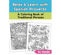 Relax and Learn with Spanish Proverbs: A Coloring Book of Traditional Phrases (Learn Spanish Coloring Books)