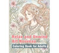 Relax and Unwind: Art Nouveau Coloring Book for Adults: Beautiful Art Nouveau Women, Flowing Floral Patterns, Elegant Vintage Designs, and ... and Creativity (Art Nouveau Women Series)