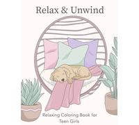 Relax and Unwind: Relaxing Coloring Book for Teen Girls: Cute, Cozy and Calming Coloring Pages for Relaxation and Creative Fun