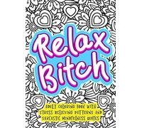 Relax Bitch - Adult Coloring Book With Stress Relieving Patterns And Sarcastic Mindfulness Quotes: Get Rid Of Anxiety And Relax (Gag Gifts, Funny Journals and Adult Coloring Books)