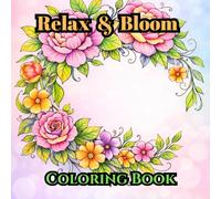 Relax & Bloom: A Stress-Relief Floral Coloring Book for Adults Featuring Beautiful Flowers, Botanicals, and Calming Design