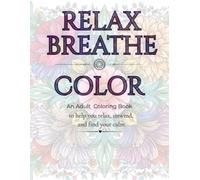 Relax Breathe Color: An Adult Coloring Book to help you relax, unwind, and find your calm.