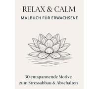 Relax & Calm - Malbuch für Erwachsene: 30 entspannende Motive zum Stressabbau & Abschalten