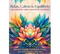 Relax, Calma & Equilibrio - Libro Gigante da Colorare (120 Immagini): Disegni rilassanti da colorare per giovani e adulti: Mandala, Paesaggi, Fiori, ... Pattern, Frasi Motivazionali e molto altro