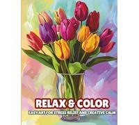 Relax & Color: Easy Art for Stress Relief and Creative Calm: A Simple Adult Coloring Book for Stress Relief, Mindfulness, and Relaxation (The Mindful ... Self-Care Through Art and Reflection)