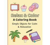Relax & Color: Simple object designs for stress relief with easy-to-color,single-sided pages featuring everyday items to promote mindfulness and relaxation.