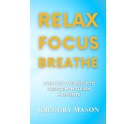 Relax Focus Breathe: Control Yourself To Perform In Tough Moments