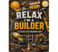 Relax, I’m A Builder!: Adult Coloring Book for Smart Guys Who Love Tools, Building, and Fixing Things Properly: Stress Relief/ Tech gifts/ Secret ... (Relax, I’m… A Smart Guy Coloring Series)