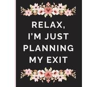 Relax, I’m Just Planning My Exit:: A Funny End-of-Life Planner & Journal for My Final Wishes and Everything You Need to Know When I’m Gone