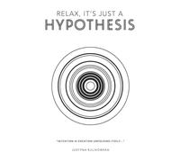Relax, It’s just a Hypothesis: A Spiritual Journey Toward Consciousness, Sovereignty, and Returning to the Source
