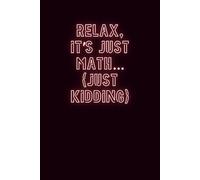 Relax, it’s just math… (just kidding): Math Notebook - Perfect for Students and Teachers