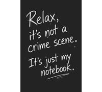 Relax, It’s Not a Crime Scene: Funny Lined Notebook for Students (6 x 9)