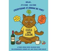 Relax... It's Fine. I'm Fine. Everything Is Gonna Be Fine!: A Funny Swear Word Coloring Book for Overworked, Burned-Out, and Totally Done Adults