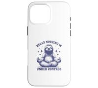 Relax Nothing Is Under Control Perezoso Divertido Regalo para Amantes Carcasa para iPhone 16 Pro Max