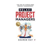 Relax! Project Managers: THE ART OF STRESS-FREE PROJECT MANAGEMENT