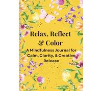 Relax, Reflect & Color: A Mindfulness Journal for Calm, Clarity, & Creative Release