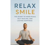 Relax Smile: The Secret to Inner Peace, Self-Healing, and Lasting Happiness