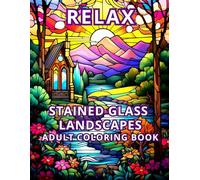 RELAX STAINED GLASS LANDSCAPES ADULT COLORING BOOK: 50 images Creative inspiration and relaxation with stained glass landscape patterns ("Stained Glass Magic" Coloring Book Set)