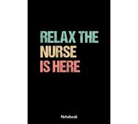 Relax the nurse is here: Funny Nurse Notebook | Cute Medical-Themed Journal for Nurses, 120 Pages, Students, CNAs & Healthcare Heroes