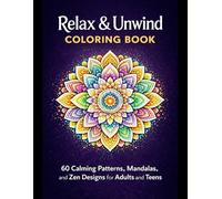 Relax & Unwind Coloring Book: 60 Calming Patterns, Mandalas, and Zen Designs for Adults and Teens