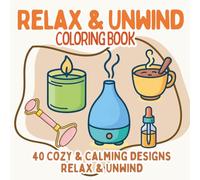 Relax & Unwind Coloring Book: Bold & Easy Coloring Pages of Cozy Self-Care, Calm Moments, and Simple Comforts - Stress Relief Coloring Book for Adults and Teens