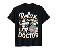 Relax We Can Do Stupid Stuff My Sister Is A Doctor |- Camiseta