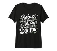 Relax We Can Do Stupid Stuff My Sister Is A Doctor - Camiseta Premium