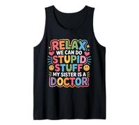 Relax We Can Do Stupid Stuff My Sister Is A Doctor - Camiseta sin Mangas