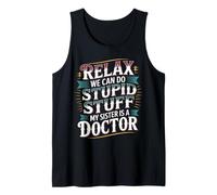 Relax We Can Do Stupid Stuff My Sister Is A Doctor - Camiseta sin Mangas