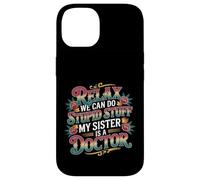 Relax We Can Do Stupid Stuff My Sister Is A Doctor - Carcasa para iPhone 14
