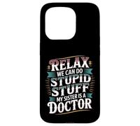 Relax We Can Do Stupid Stuff My Sister Is A Doctor - Carcasa para iPhone 15 Pro