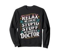 Relax We Can Do Stupid Stuff My Sister Is A Doctor - Sudadera