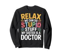 Relax We Can Do Stupid Stuff My Sister Is A Doctor |- Sudadera