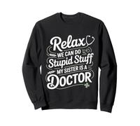 Relax We Can Do Stupid Stuff My Sister Is A Doctor - Sudadera
