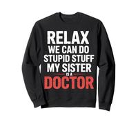 Relax We Can Do Stupid Stuff My Sister Is A Doctor |- Sudadera