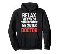 Relax We Can Do Stupid Stuff My Sister Is A Doctor |- Sudadera con Capucha