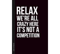 Relax We're All Crazy Here It's Not a Competition: 6×9 Blank Lined Notebook Journal Sarcastic Work Humor | Funny Office Gag Gift for Boss, Coworkers, Employees, Teams, Adults & Secret Santa