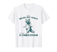 Relax We're All Crazy It's Not A Competition Mapache Camiseta
