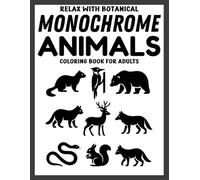Relax with Botanical Monochrome Animals Coloring Book for Adults: 50+ Black & White Animal and Nature-Inspired Designs for Calm, Focus, and Stress Relief (Use Just One Color!)