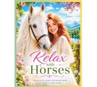 Relax with Horses: A Beautiful Horse Coloring Book for Adults and Teens Peaceful Scenes, Elegant Horses, Nature Escape for Relaxation and Stress Relief