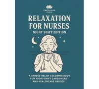 Relaxation for Nurses - Night Shift Relief: A Stress-Relief Coloring Book for Night-Shift Caregivers and Healthcare Heroes (CalmLines Care)