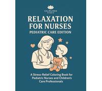 Relaxation for Nurses - Pediatric Care Edition: A Stress-Relief Coloring Book for Pediatric Nurses and Children's Care Professionals (CalmLines Care)
