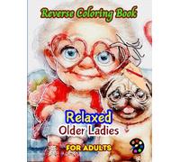 Relaxed Older Ladies Reverse Coloring Book For Adults: 34 Beautiful Watercolor Designs | Creativity, Mindfulness, Meditation, Relaxation, Anti-stress Coloring