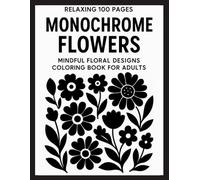 Relaxing 100 Pages Monochrome Flowers: Mindful Floral Designs Coloring Book for Adults - Simple Black and White Art for Stress Relief and Calm