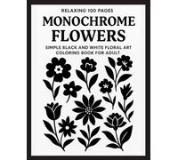 Relaxing 100 Pages Monochrome Flowers: Simple Black and White Floral Art Coloring Book for Adults - Mindful Nature Designs for Stress Relief, Calm, and Creative Focus