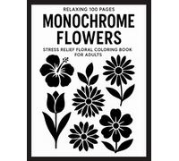 Relaxing 100 Pages Monochrome Flowers: Stress Relief Floral Coloring Book for Adults - Simple Black and White Designs for Mindfulness and Calm