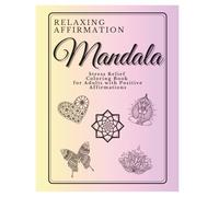 Relaxing Affirmation Mandala Coloring Book: 20 Beautiful Mandala Designs for Adults with Positive Affirmations to Relieve Stress, Calm the Mind, and Promote Mindfulness