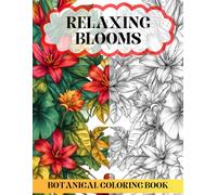 Relaxing Blooms Botanical Coloring Book: Beautiful Botanical Art and Flower Illustrations for Adults to Color and Enjoy