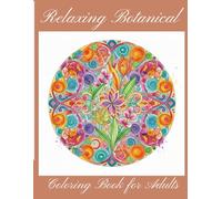 Relaxing Botanical Coloring Book for Adults: Floral, Leaves, Vines and Geometric Patterns for Stress Relief and Mindful Relaxation