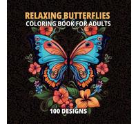 Relaxing Butterflies: Coloring Book for Adults with 100 Beautiful Butterfly Designs for Stress Relief and Relaxation
